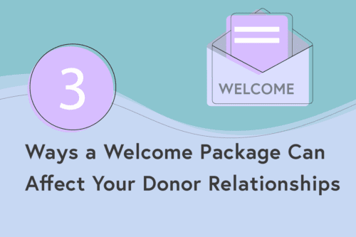 3 Ways a Welcome Package Can Affect Your Donor Relationships