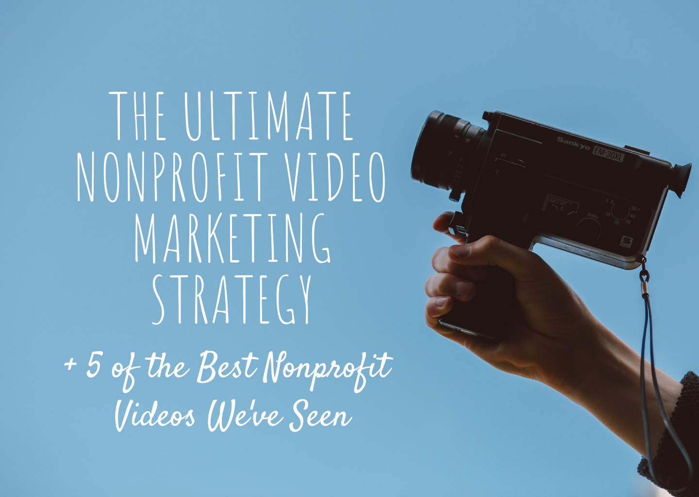 The Ultimate Nonprofit Video Marketing Strategy + 5 of the Best Nonprofit Videos We’ve Seen